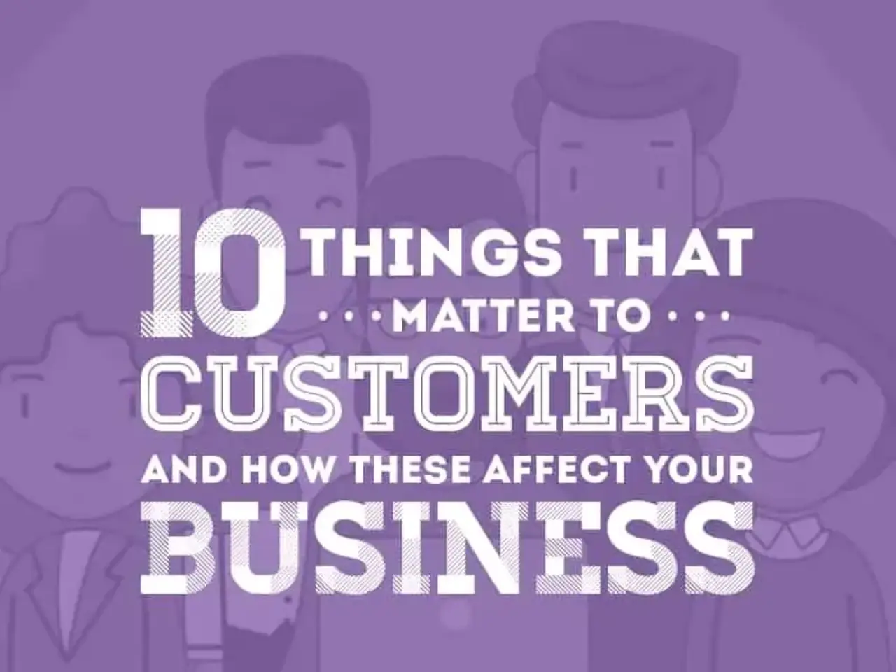 10 Things That Matter to Customers and How These Affect Your Business